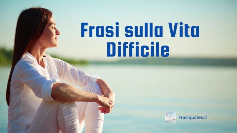 Affrontare un Momento Difficile: 10 Frasi sulla Vita che Ti Ispirano
